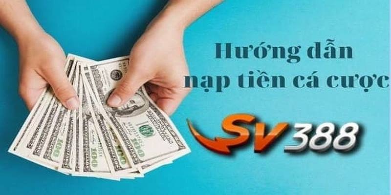 huong-dan-chi-tiet-cach-nap-tien-sv388-an-toan-thuan-tien-nhat